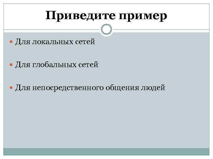   Приведите пример  Для локальных сетей Для глобальных сетей Для непосредственного общения