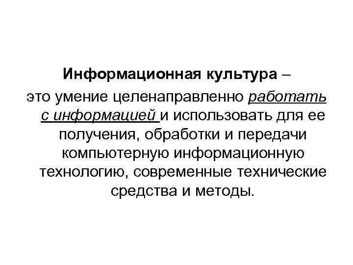  Информационная культура – это умение целенаправленно работать  с информацией и использовать для