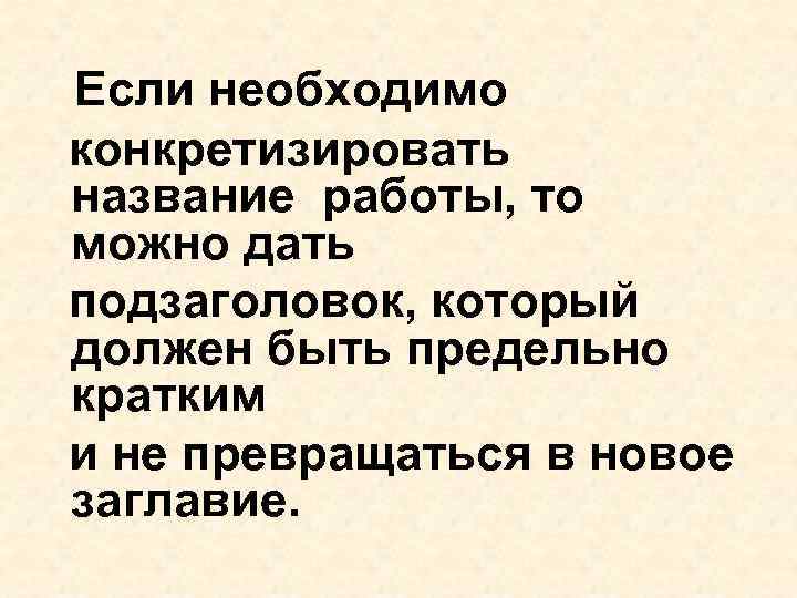 Если необходимо конкретизировать название работы, то можно дать подзаголовок, который должен быть предельно кратким Если необходимо конкретизировать название работы, то можно дать подзаголовок, который должен быть предельно кратким