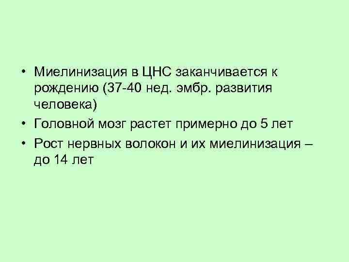  • Миелинизация в ЦНС заканчивается к рождению (37 -40 нед. эмбр. развития человека)