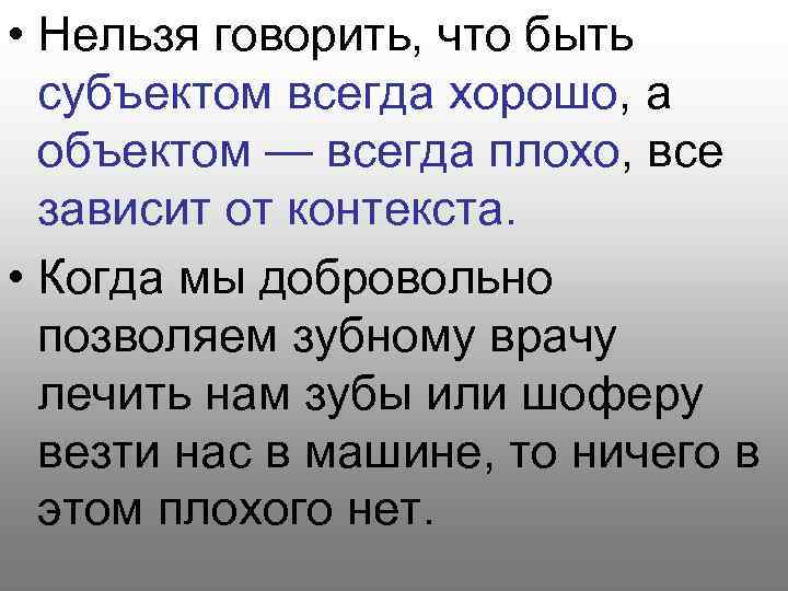  • Нельзя говорить, что быть субъектом всегда хорошо, а объектом — всегда плохо,