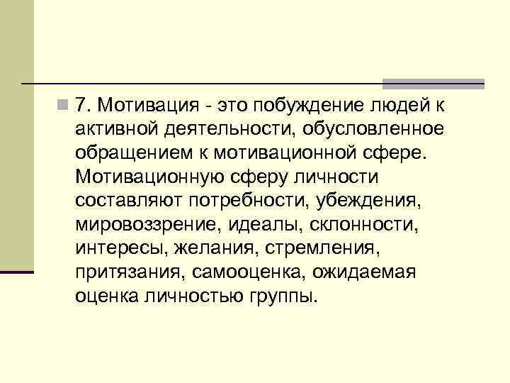 n 7. Мотивация - это побуждение людей к активной деятельности, обусловленное обращением к мотивационной