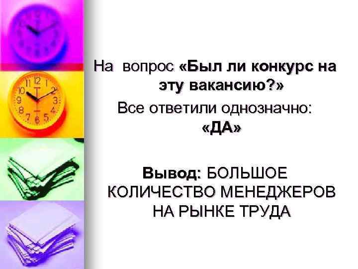 На вопрос «Был ли конкурс на эту вакансию? » Все ответили однозначно: «ДА» Вывод: