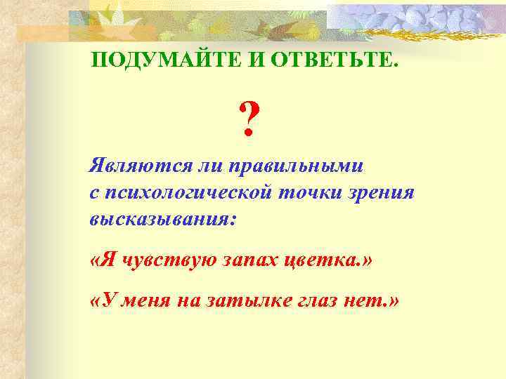 ПОДУМАЙТЕ И ОТВЕТЬТЕ. ? Являются ли правильными с психологической точки зрения высказывания: «Я чувствую