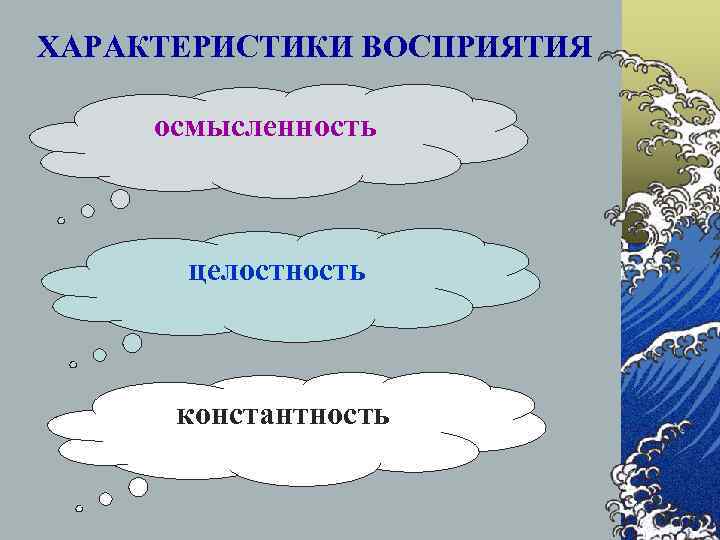 ХАРАКТЕРИСТИКИ ВОСПРИЯТИЯ  осмысленность  целостность   константность 