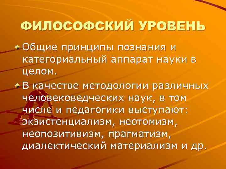ФИЛОСОФСКИЙ УРОВЕНЬ Общие принципы познания и категориальный аппарат науки в целом. В качестве методологии ФИЛОСОФСКИЙ УРОВЕНЬ Общие принципы познания и категориальный аппарат науки в целом. В качестве методологии