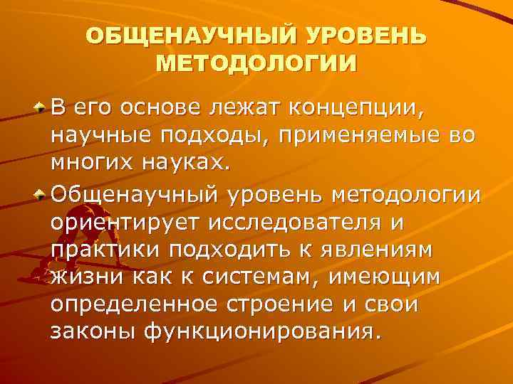 ОБЩЕНАУЧНЫЙ УРОВЕНЬ МЕТОДОЛОГИИ В его основе лежат концепции, научные подходы, применяемые во многих ОБЩЕНАУЧНЫЙ УРОВЕНЬ МЕТОДОЛОГИИ В его основе лежат концепции, научные подходы, применяемые во многих