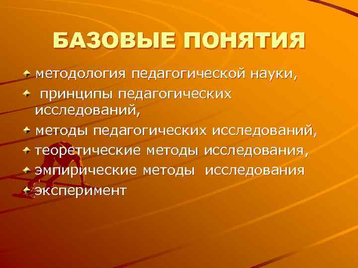 БАЗОВЫЕ ПОНЯТИЯ методология педагогической науки, принципы педагогических исследований, методы педагогических исследований, теоретические БАЗОВЫЕ ПОНЯТИЯ методология педагогической науки, принципы педагогических исследований, методы педагогических исследований, теоретические