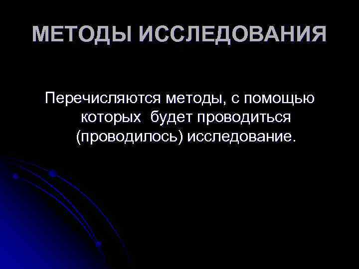 МЕТОДЫ ИССЛЕДОВАНИЯ Перечисляются методы, с помощью которых будет проводиться (проводилось) исследование. 