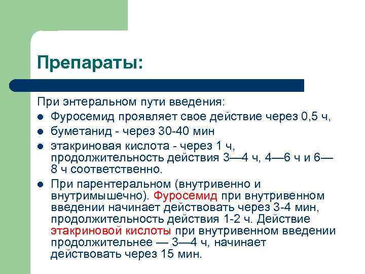 Препараты: При энтеральном пути введения: l Фуросемид проявляет свое действие через 0, 5 ч,