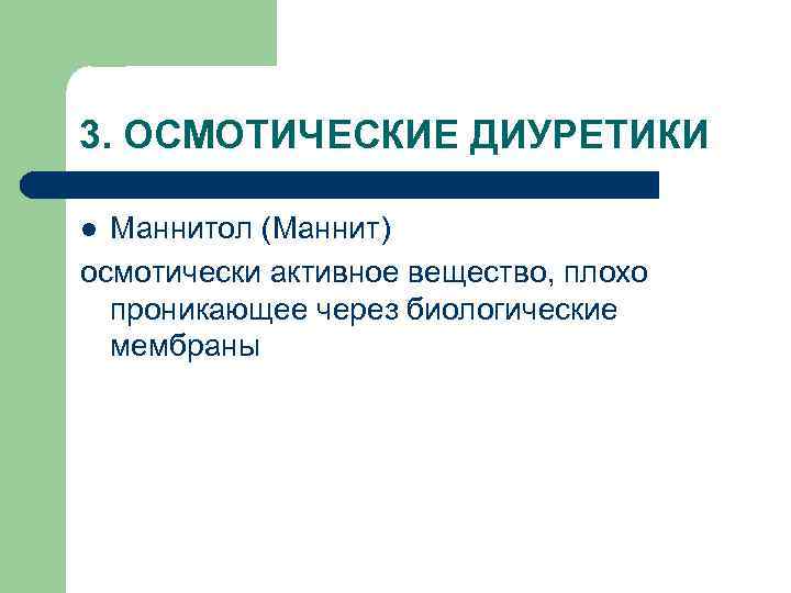 3. ОСМОТИЧЕСКИЕ ДИУРЕТИКИ Маннитол (Маннит) осмотически активное вещество, плохо проникающее через биологические мембраны l