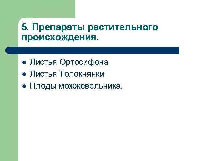 5. Препараты растительного происхождения. l l l Листья Ортосифона Листья Толокнянки Плоды можжевельника. 