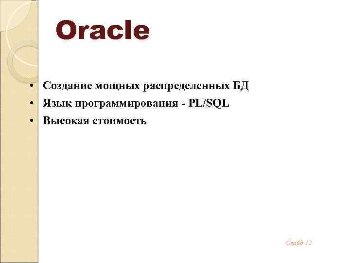 Oracle • Создание мощных распределенных БД • Язык программирования - PL/SQL • Высокая стоимость