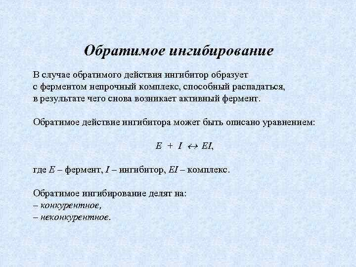 Обратимое ингибирование В случае обратимого действия ингибитор образует с ферментом непрочный комплекс, способный распадаться,