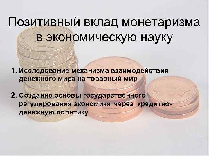 Позитивный вклад монетаризма в экономическую науку 1. Исследование механизма взаимодействия денежного мира на товарный
