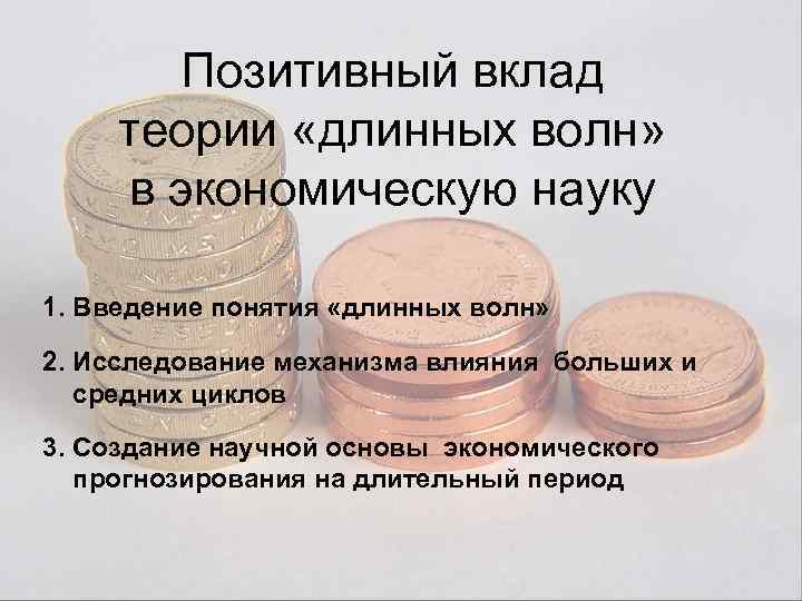 Позитивный вклад теории «длинных волн» в экономическую науку 1. Введение понятия «длинных волн» 2.