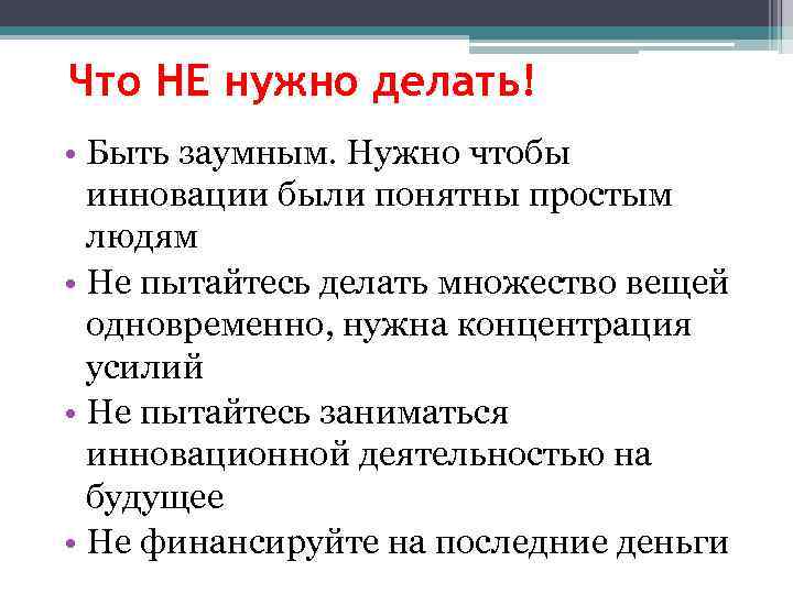 Что НЕ нужно делать! • Быть заумным. Нужно чтобы инновации были понятны простым людям