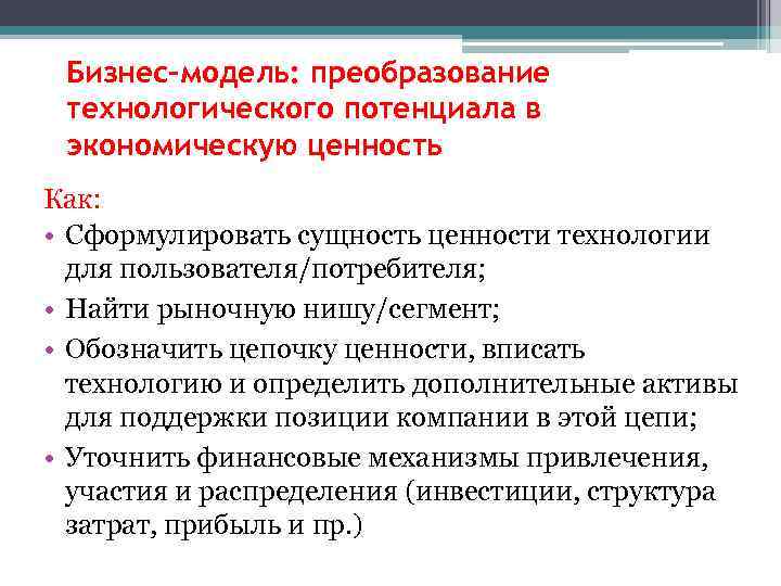 Бизнес-модель: преобразование технологического потенциала в экономическую ценность Как: • Сформулировать сущность ценности технологии для