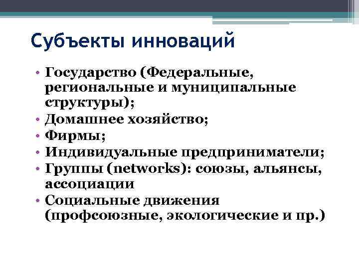 Субъекты инноваций • Государство (Федеральные, региональные и муниципальные структуры); • Домашнее хозяйство; • Фирмы;