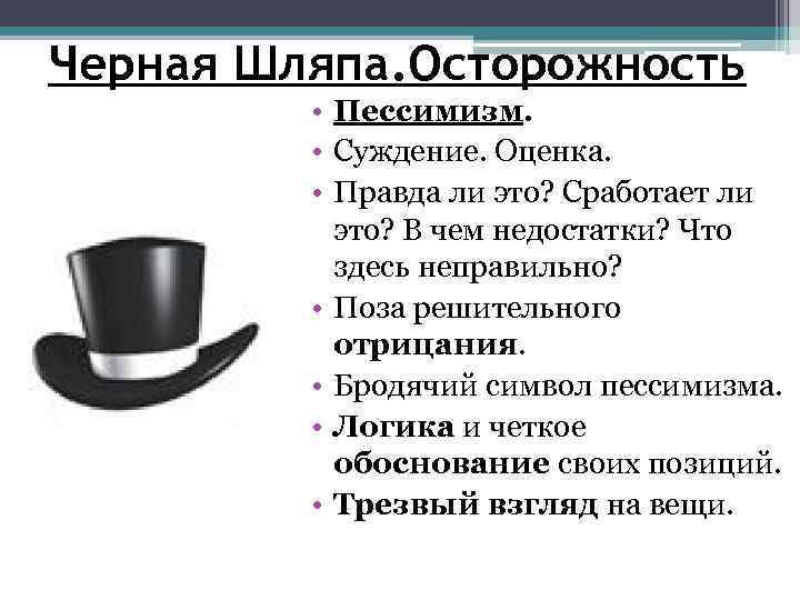Черная Шляпа. Осторожность • Пессимизм. • Суждение. Оценка. • Правда ли это? Сработает ли