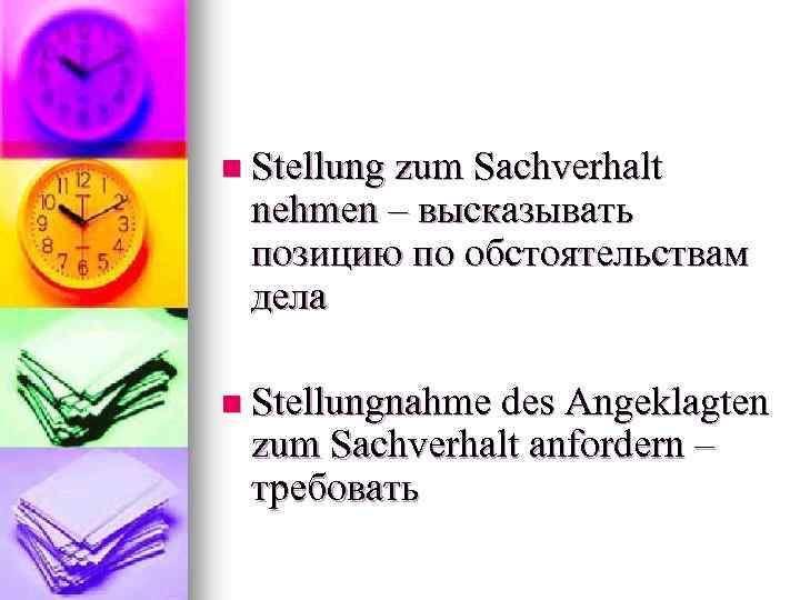 n Stellung zum Sachverhalt nehmen – высказывать позицию по обстоятельствам дела n Stellungnahme des