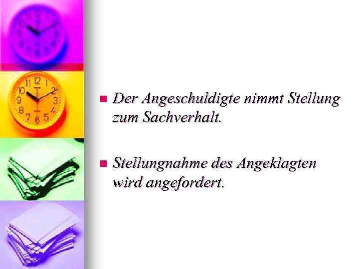 n Der Angeschuldigte nimmt Stellung zum Sachverhalt. n Stellungnahme des Angeklagten wird angefordert. 