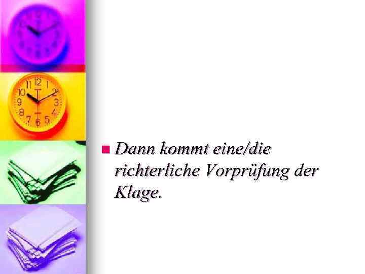 n Dann kommt eine/die richterliche Vorprüfung der Klage. 