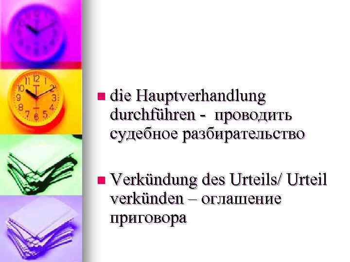n die Hauptverhandlung durchführen - проводить судебное разбирательство n Verkündung des Urteils/ Urteil verkünden
