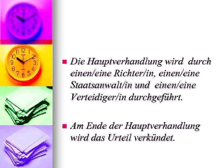 n Die Hauptverhandlung wird durch einen/eine Richter/in, einen/eine Staatsanwalt/in und einen/eine Verteidiger/in durchgeführt. n