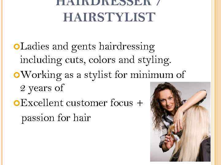HAIRDRESSER / HAIRSTYLIST Ladies and gents hairdressing including cuts, colors and styling. Working as