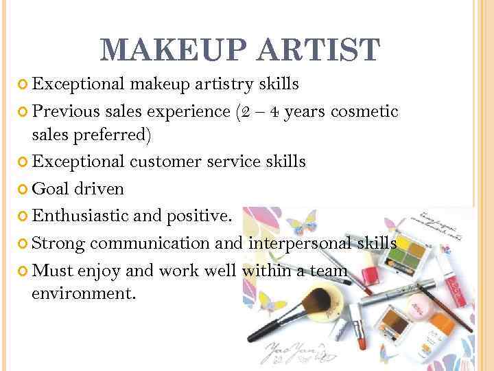 MAKEUP ARTIST Exceptional makeup artistry skills Previous sales experience (2 – 4 years cosmetic