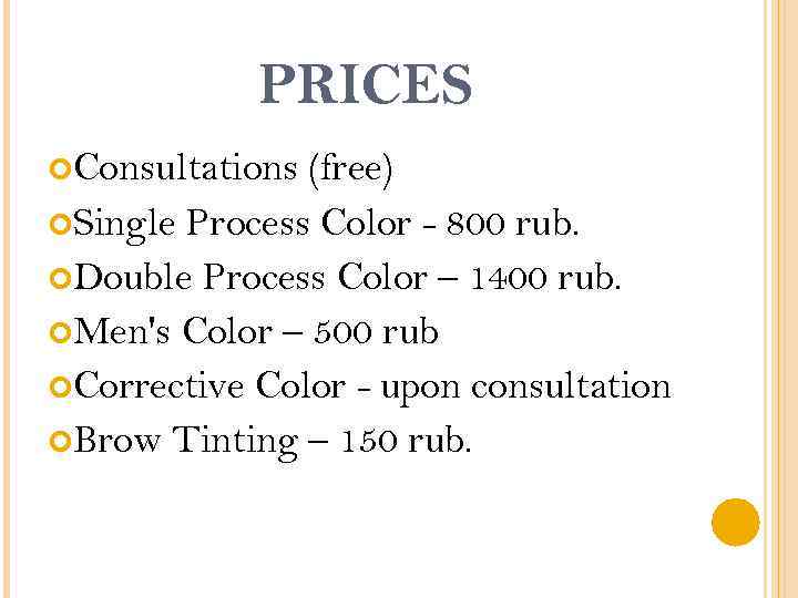 PRICES Consultations (free) Single Process Color - 800 rub. Double Process Color – 1400