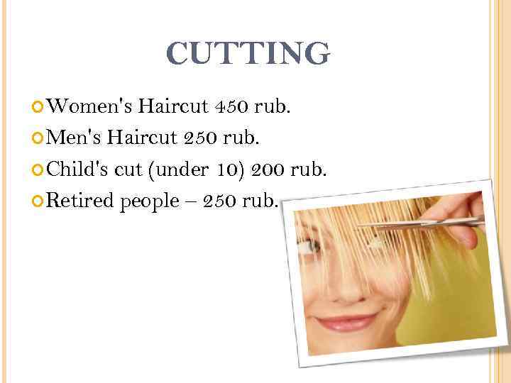 CUTTING Women's Haircut 450 rub. Men's Haircut 250 rub. Child's cut (under 10) 200