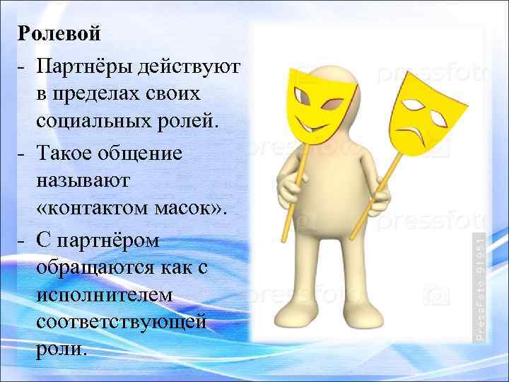 Ролевой - Партнёры действуют в пределах своих социальных ролей. - Такое общение называют «контактом