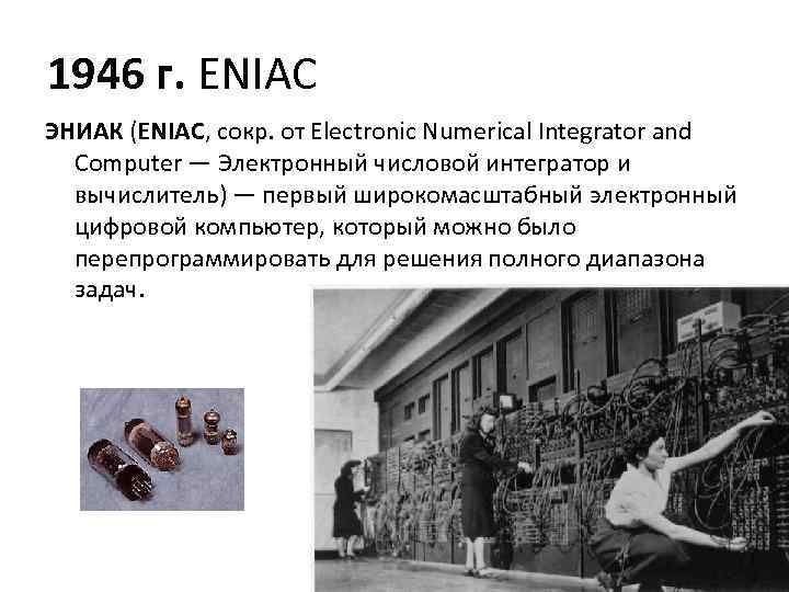 1946 г. ENIAC ЭНИАК (ENIAC, сокр. от Electronic Numerical Integrator and Computer — Электронный