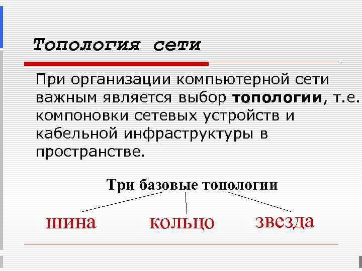 Топология сети При организации компьютерной сети важным является выбор топологии, т. е. компоновки сетевых