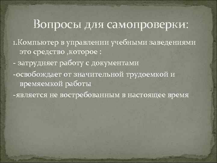 Вопросы для самопроверки: 1. Компьютер в управлении учебными заведениями это средство , которое :