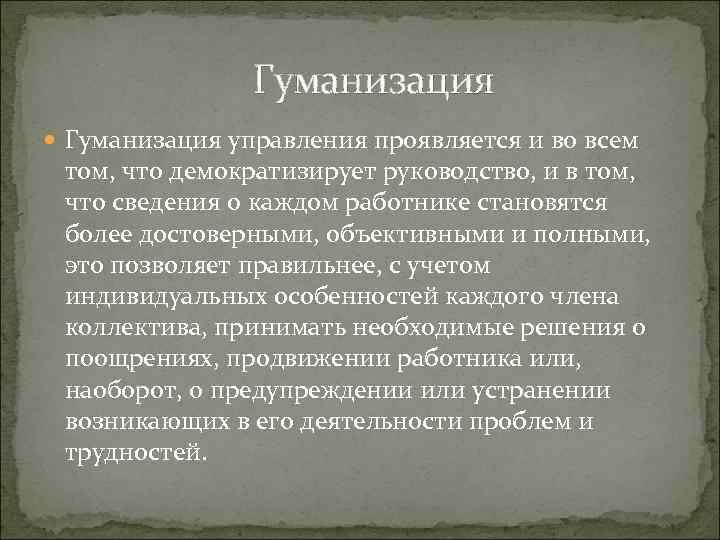 Гуманизация управления проявляется и во всем том, что демократизирует руководство, и в том, что