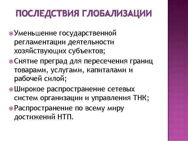ПОСЛЕДСТВИЯ ГЛОБАЛИЗАЦИИ Уменьшение государственной регламентации деятельности хозяйствующих субъектов; Снятие преград для пересечения границ товарами,