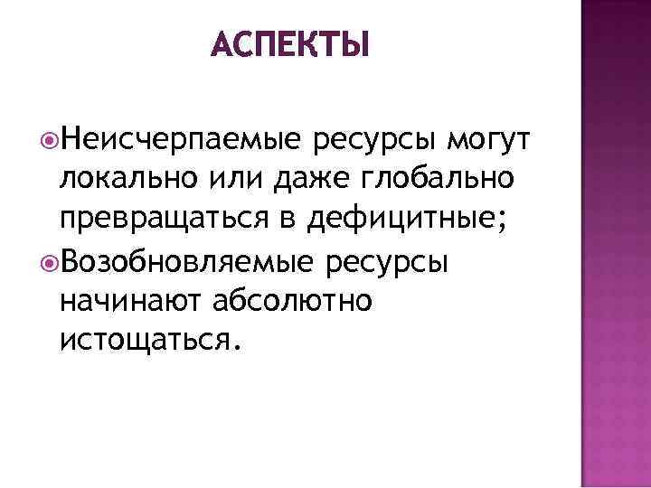 АСПЕКТЫ Неисчерпаемые ресурсы могут локально или даже глобально превращаться в дефицитные; Возобновляемые ресурсы начинают