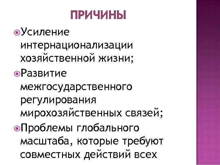 ПРИЧИНЫ Усиление интернационализации хозяйственной жизни; Развитие межгосударственного регулирования мирохозяйственных связей; Проблемы глобального масштаба, которые