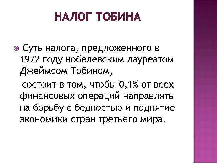 НАЛОГ ТОБИНА Суть налога, предложенного в 1972 году нобелевским лауреатом Джеймсом Тобином, состоит в