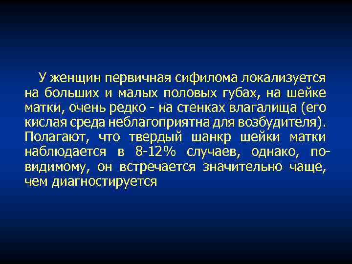У женщин первичная сифилома локализуется на больших и малых половых губах, на шейке матки,