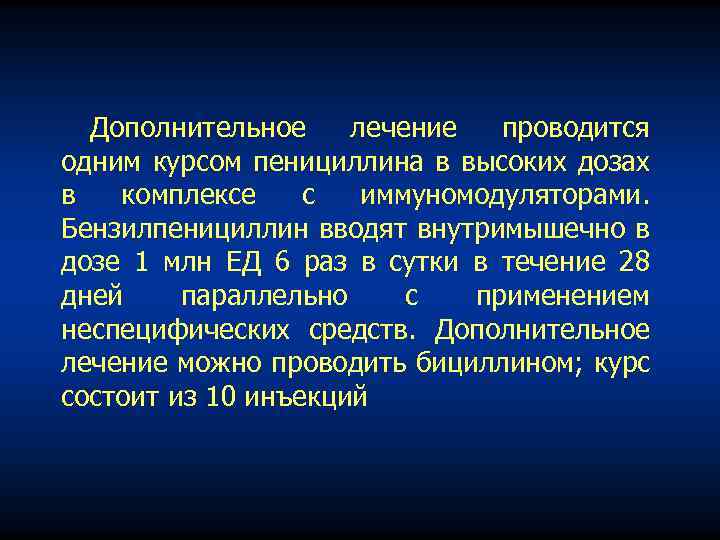 Дополнительное лечение проводится одним курсом пенициллина в высоких дозах в комплексе с иммуномодуляторами. Бензилпенициллин