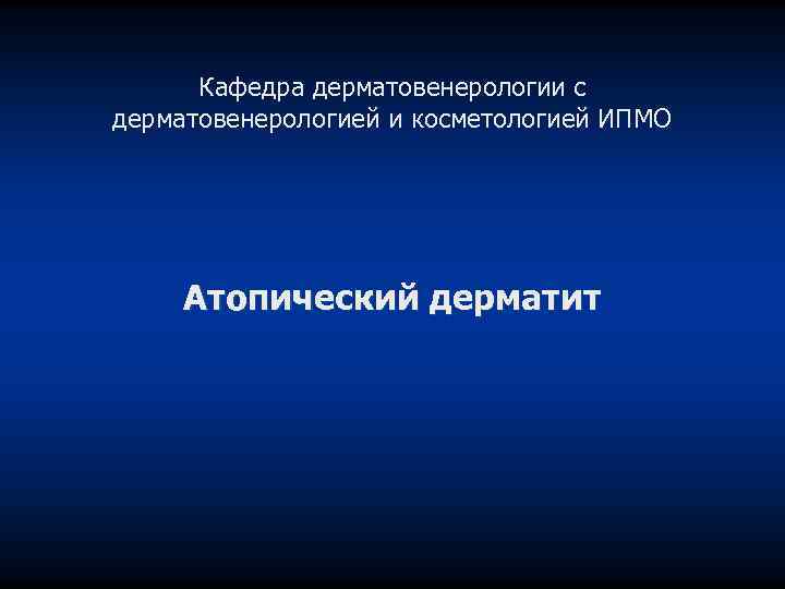 Кафедра дерматовенерологии с дерматовенерологией и косметологией ИПМО Атопический дерматит 