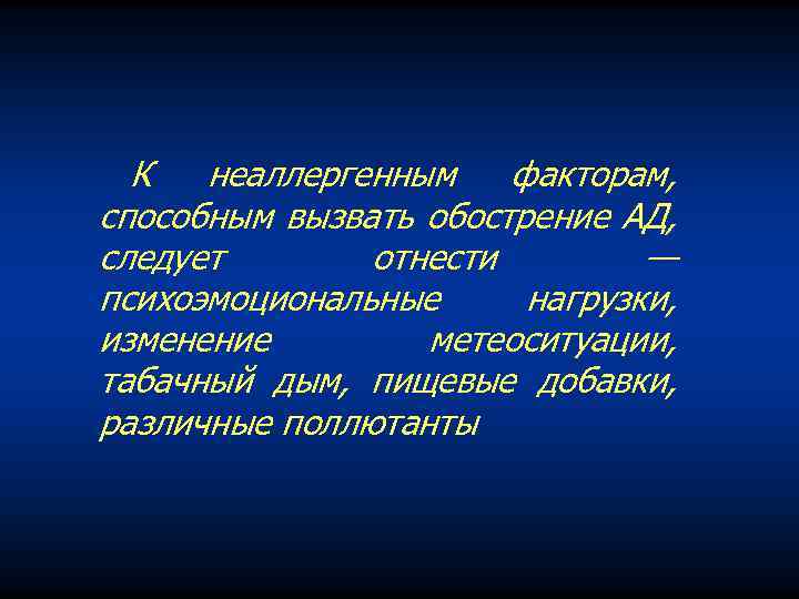 К неаллергенным факторам, способным вызвать обострение АД, следует отнести — психоэмоциональные нагрузки, изменение метеоситуации,