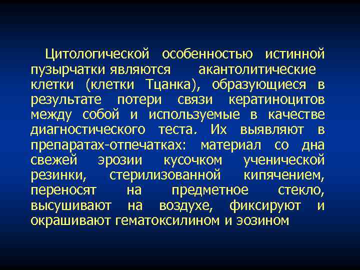 Цитологической особенностью истинной пузырчатки являются акантолитические клетки (клетки Тцанка), образующиеся в результате потери связи