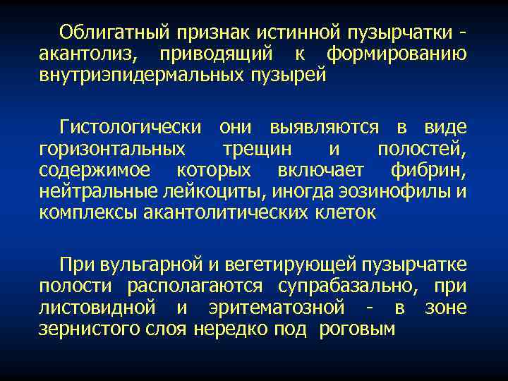 Облигатный признак истинной пузырчатки акантолиз, приводящий к формированию внутриэпидермальных пузырей Гистологически они выявляются в