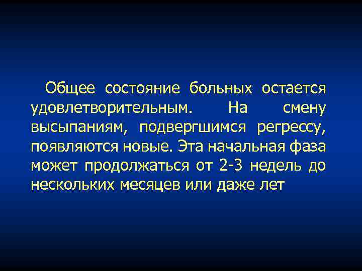 Общее состояние больных остается удовлетворительным. На смену высыпаниям, подвергшимся регрессу, появляются новые. Эта начальная