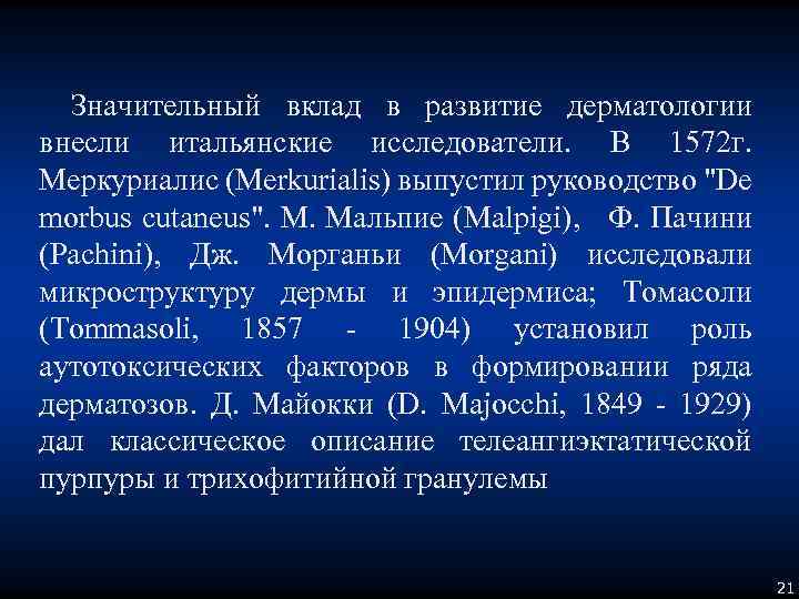 Значительный вклад в развитие дерматологии внесли итальянские исследователи. В 1572 г. Меркуриалис (Merkurialis) выпустил